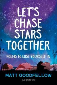 Let's Chase Stars Together: Poems to Lose Yourself In, Perfect For 10+ by Matt Goodfellow