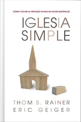 Iglesia Simple: Como Volver al Proceso Divino de Hacer Discipulos by Thom S. Rainer, Eric Geiger