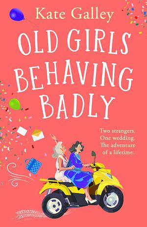 Old Girls Behaving Badly by Kate Galley