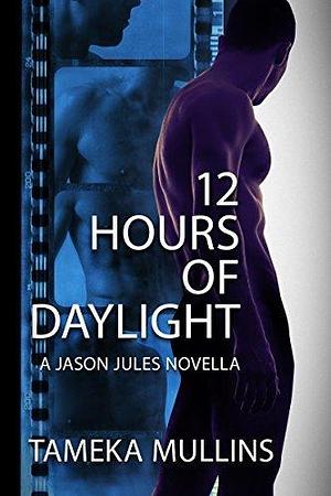 12 Hours of Daylight – a Jason Jules Novella by Tameka Mullins, Tameka Mullins