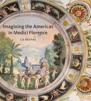 Imagining the Americas in Medici Florence by Lia Markey