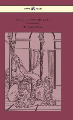 Grimm's Household Tales - Edited and Partly Translated Anew by Marian Edwardes - Illustrated by R. Anning Bell by Jacob Grimm