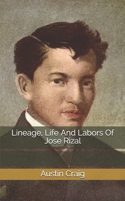 Lineage, Life And Labors Of Jose Rizal by Austin Craig