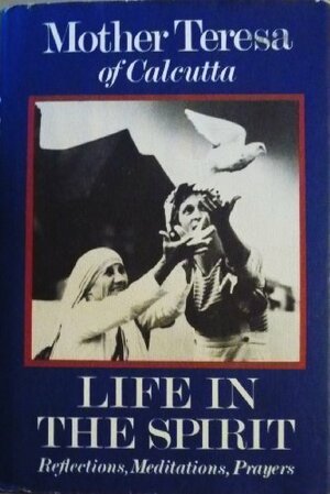 Life in the Spirit: Reflections, Meditations, Prayers, Mother Teresa of Calcutta by Kathryn Spink, Mother Teresa