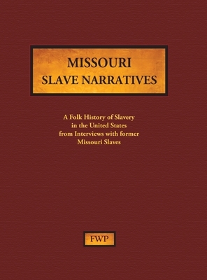 Missouri Slave Narratives: A Folk History of Slavery in the United States from Interviews with Former Slaves by Federal Writers' Project (Fwp), Works Project Administration (Wpa)