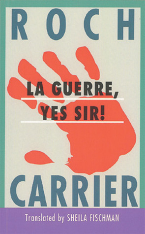 La Guerre, Yes Sir! by Roch Carrier, Sheila Fischman