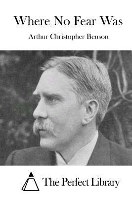 Where No Fear Was by Arthur Christopher Benson