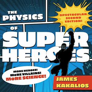 The Physics of Superheroes: Spectacular Second Edition by James Kakalios