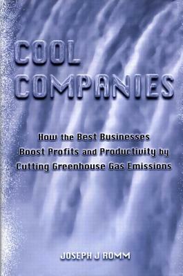 Cool Companies: How the Best Businesses Boost Profits and Productivity by Cutting Greenhouse Gas Emmissions by Joseph J. Romm