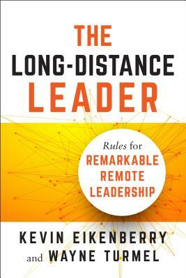 The Long-Distance Leader: Rules for Remarkable Remote Leadership by Wayne Turmel, Kevin Eikenberry