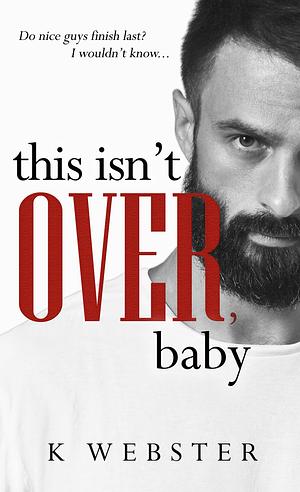 This Isn't Over, Baby by K Webster