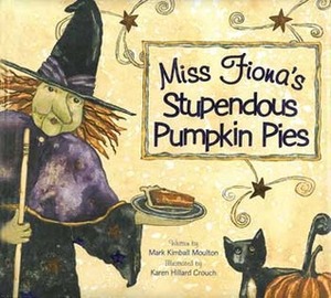 Miss Fiona's Stupendous Pumpkin Pies by Mark Kimball Moulton, Karen Hillard Crouch