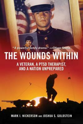 The Wounds Within: A Veteran, a Ptsd Therapist, and a Nation Unprepared by Mark I. Nickerson, Joshua S. Goldstein