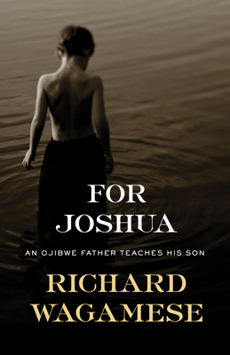For Joshua: An Ojibwe Father Teaches His Son by Richard Wagamese