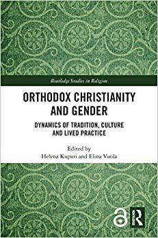 Orthodox Christianity and Gender: Dynamics of Tradition, Culture and Lived Practice by Helena Kupari, Elina Vuola