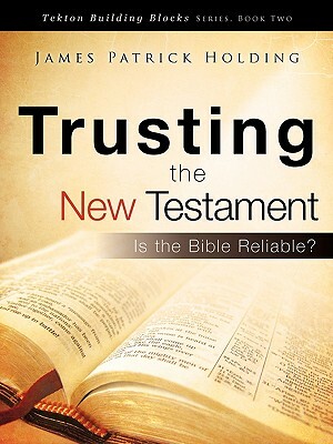 Trusting the New Testament by James Patrick Holding