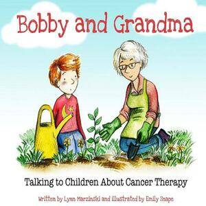 Bobby and Grandma: Talking to Children About Cancer Therapy by Lynn Marzinski