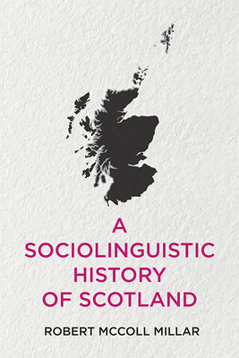 A Sociolinguistic History of Scotland by Robert McColl Millar