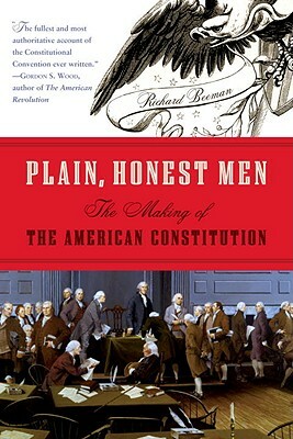 Plain, Honest Men: The Making of the American Constitution by Richard Beeman