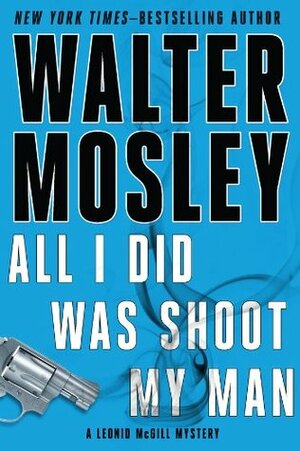 All I Did Was Shoot My Man by Walter Mosley