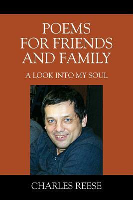 Poems for Friends and Family: A look into my soul by Charles Reese