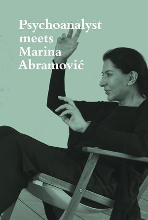 Psychoanalyst Meets Marina Abramovic: Artist meets Jeannette Fischer by Jeannette Fischer, Jeannette Fischer, Jeannette Fischer