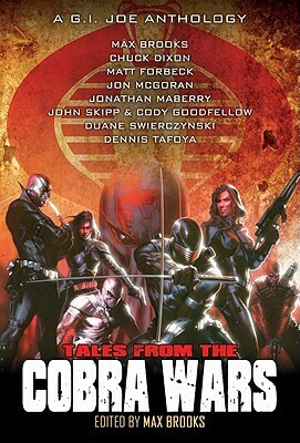 Tales from the Cobra Wars: A G.I. Joe Anthology by Matt Forbeck, Dennis Tafoya, Chuck Dixon, Jonathan Maberry, Max Brooks, Jon McGoran, John Skipp, Cody Goodfellow, Duane Swierczynski