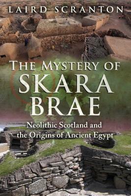 The Mystery of Skara Brae: Neolithic Scotland and the Origins of Ancient Egypt by Laird Scranton