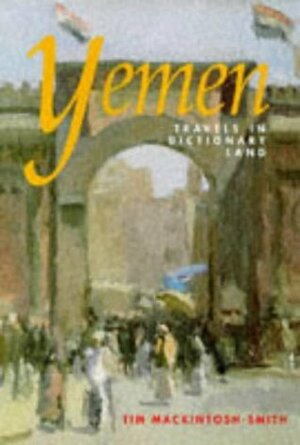 Yemen: Travels in Dictionary Land by Tim Macintosh-Smith, Tim Mackintosh-Smith
