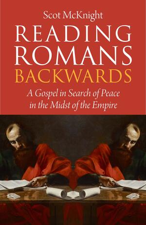 Reading Romans Backwards: A Gospel in Search of Peace in the Midst of the Empire by Scot McKnight