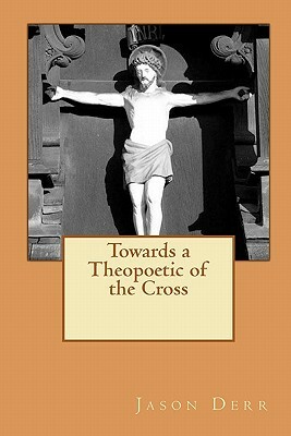 Towards a Theopoetic of the Cross by Jason Derr