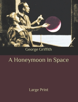 A Honeymoon in Space: Large Print by George Griffith
