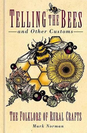 Telling the Bees and Other Customs: The Folklore of Rural Crafts by Mark Norman