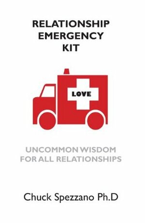 Relationship Emergency Kit - Uncommon Wisdom for All Relationships (If It Hurts, It Isn't Love) by Chuck Spezzano