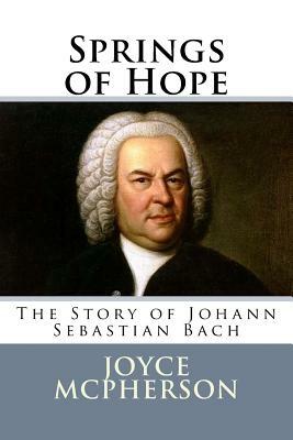 Springs of Hope: The Story of Johann Sebastian Bach by Joyce McPherson