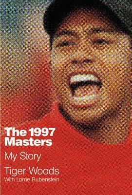 The 1997 Masters: My Story by Tiger Woods