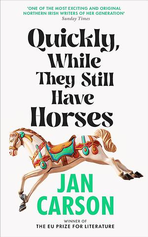Quickly, While They Still Have Horses by Jan Carson