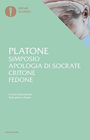 Simposio/Apologia di Socrate/Critone/Fedone by Plato, Ezio Savino