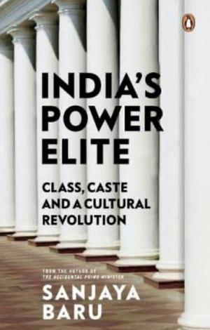 India's Power Elite: Caste, Class and Cultural Revolution by Sanjaya Baru