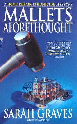 Mallets Aforethought: A Home Repair Is Homicide Mystery by Sarah Graves
