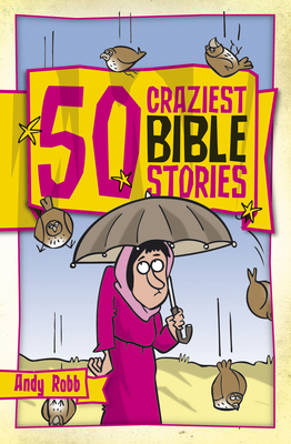 50 Craziest Bible Stories by Andy Robb