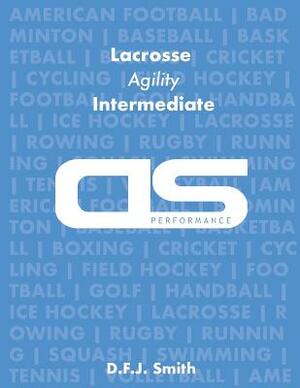 DS Performance - Strength & Conditioning Training Program for Lacrosse, Agility, Intermediate by D. F. J. Smith