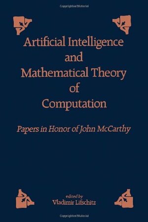 Artificial Intelligence and Mathematical Theory of Computation: Papers in Honor of John McCarthy by Vladimir Lifschitz, John McCarthy