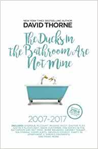 The Ducks in the Bathroom Are Not Mine: A Decade of Irreverence and Procrastination by David Thorne