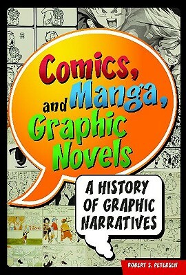 Comics, Manga, and Graphic Novels: A History of Graphic Narratives by Robert Petersen