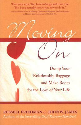 Moving on: Dump Your Relationship Baggage and Make Room for the Love of Your Life by John W. James, Russell Friedman