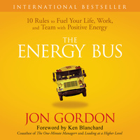 The Energy Bus: 10 Rules to Fuel Your Life, Work, and Team with Positive Energy by Jon Gordon