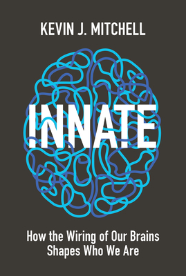 Innate: How the Wiring of Our Brains Shapes Who We Are by Kevin J. Mitchell