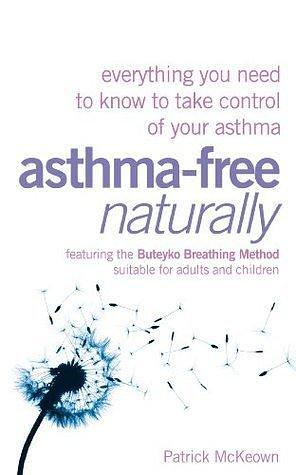 Asthma-Free Naturally: Everything you need to know about taking control of your asthma by Patrick McKeown, Patrick McKeown