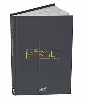 Merge | The closing gap between technology and us by Holger Thalheimer, Mark Holden, Phil Rowley Rob Young, Elda Choucair, Malcolm Devoy, Toby Roberts, Will Wiseman, Mark Holden Patrick Jeffrey, Ray Kurzweil, Ben Samuel